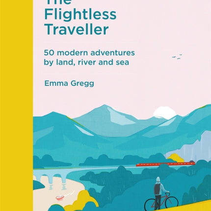 The Flightless Traveller: 50 modern adventures by land, river and sea