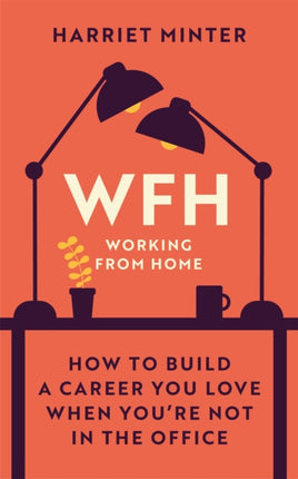 WFH (Working From Home): How to build a career you love when you're not in the office