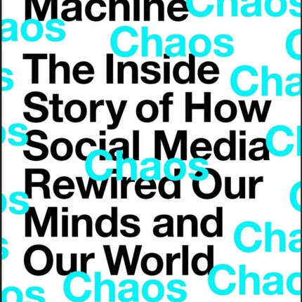 The Chaos Machine: The Inside Story of How Social Media Rewired Our Minds and Our World