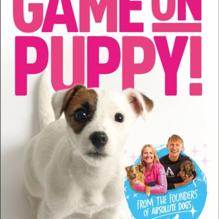 Game On, Puppy!: The fun, transformative approach to training your puppy from the founders of Absolute Dogs