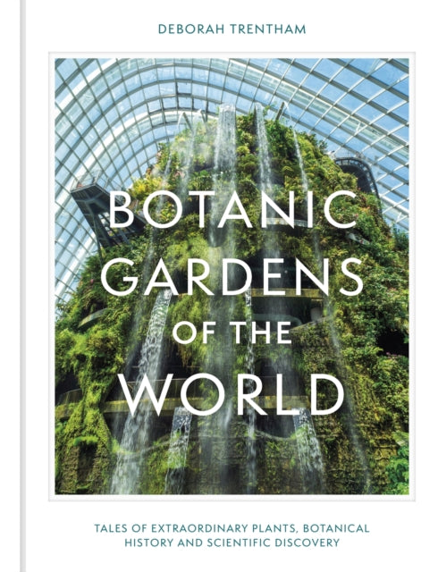 Botanic Gardens of the World: Tales of extraordinary plants, botanical history and scientific discovery