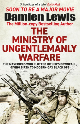 The Ministry of Ungentlemanly Warfare: The Mavericks Who Plotted Hitler’s Downfall, Giving Birth to Modern-Day Black Ops