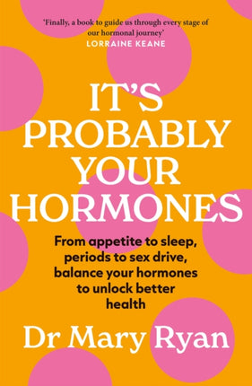 It's Probably Your Hormones: From appetite to sleep, periods to sex drive, balance your hormones to unlock better health