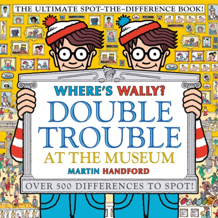 Where's Wally? Double Trouble at the Museum: The Ultimate Spot-the-Difference Book!: Over 500 Differences to Spot!