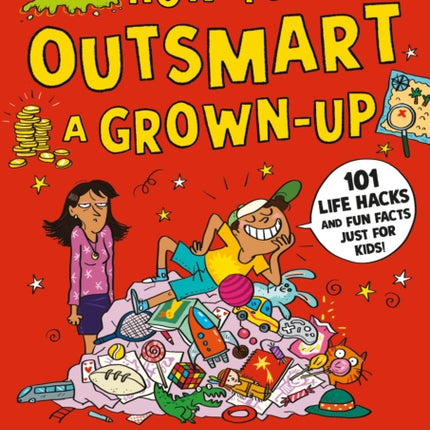 How to Outsmart a Grownup 101 Life Hacks and Fun