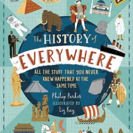 The History of Everywhere All the Stuff That You Never Knew Happened at the Same Time