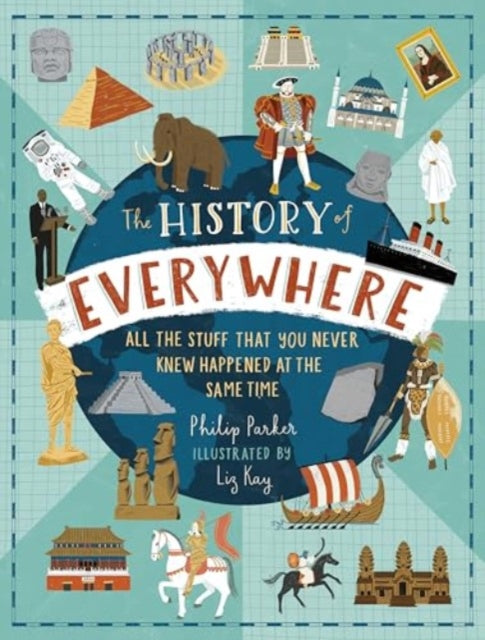 The History of Everywhere All the Stuff That You Never Knew Happened at the Same Time