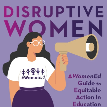 Disruptive Women A WomenEd Guide to Equitable Action in Education