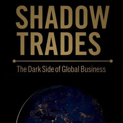 Shadow Trades: The Dark Side of Global Business