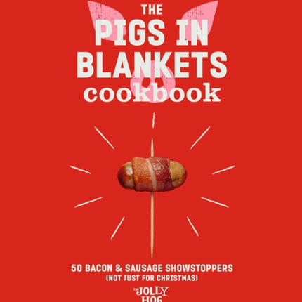 The Pigs in Blankets Cookbook: 50 Bacon & Sausage