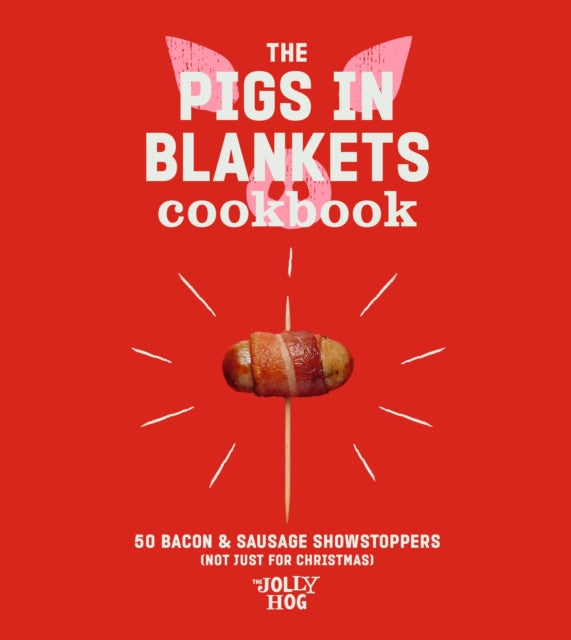 The Pigs in Blankets Cookbook: 50 Bacon & Sausage