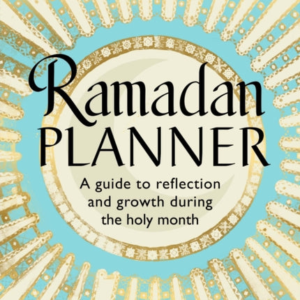 Ramadan Planner: A guide to reflection and growth