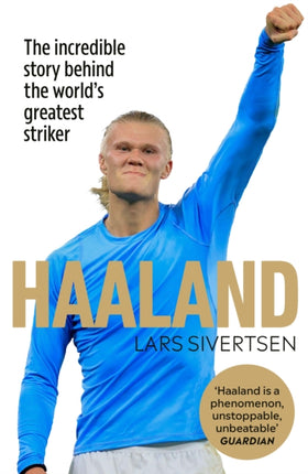 Haaland: The incredible story behind the world’s greatest striker