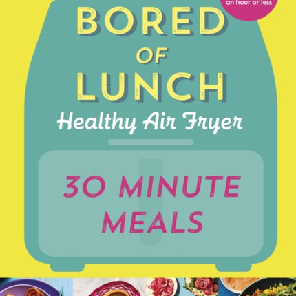 Bored of Lunch Healthy Air Fryer 30 Minute Meals