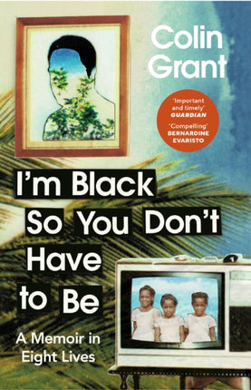 I'm Black So You Don't Have to Be: A Memoir in Eight Lives