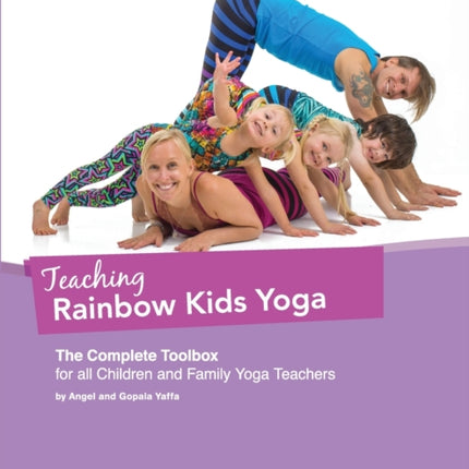 Teaching Rainbow Kids Yoga: The Complete Toolbox for all Children and Family Yoga Teachers