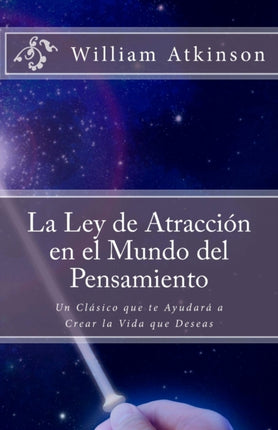 La Ley de Atracción en el Mundo del Pensamiento: Un Clásico que le Ayudará a Crear la Vida que Desea