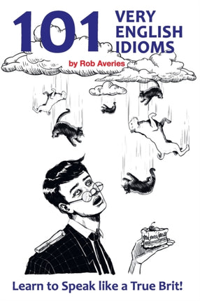101 Very English Idioms: Learn to Speak like a True Brit