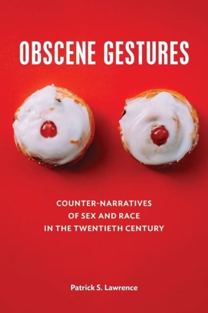 Obscene Gestures: Counter-Narratives of Sex and Race in the Twentieth Century