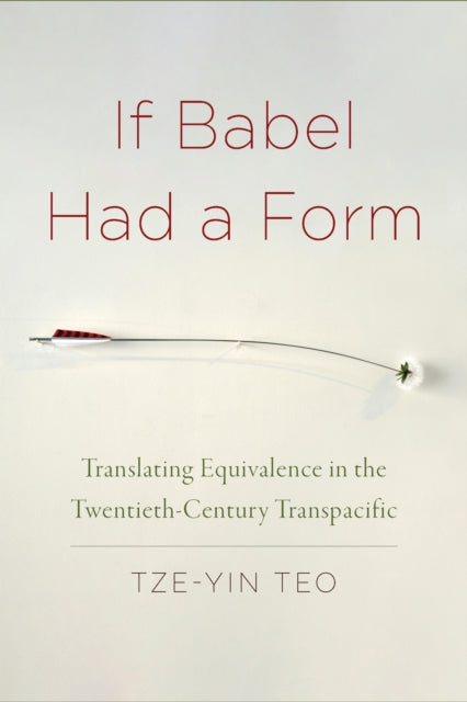 If Babel Had a Form: Translating Equivalence in the Twentieth-Century Transpacific