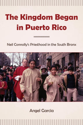 The Kingdom Began in Puerto Rico: Neil Connolly’s Priesthood in the South Bronx