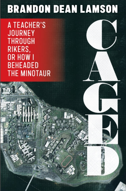 Caged: A Teacher's Journey Through Rikers, or How I Beheaded the Minotaur