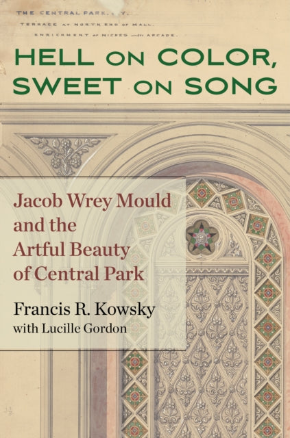 Hell on Color, Sweet on Song: Jacob Wrey Mould and the Artful Beauty of Central Park