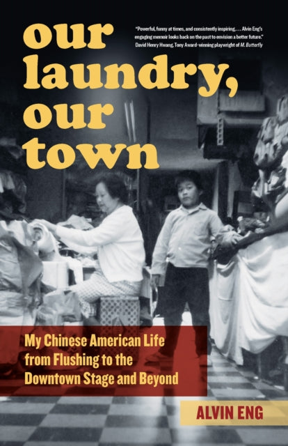 Our Laundry, Our Town: My Chinese American Life from Flushing to the Downtown Stage and Beyond