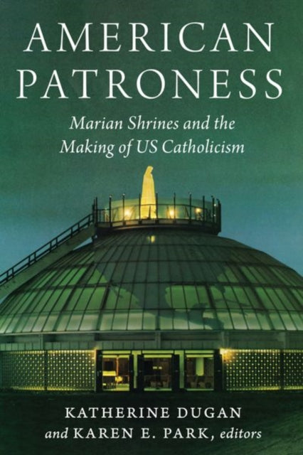 American Patroness: Marian Shrines and the Making of US Catholicism