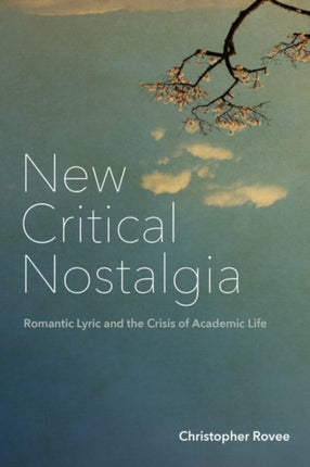 New Critical Nostalgia: Romantic Lyric and the Crisis of Academic Life