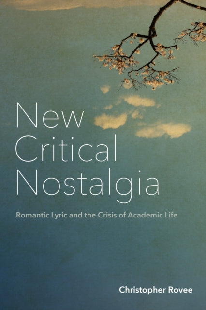 New Critical Nostalgia: Romantic Lyric and the Crisis of Academic Life