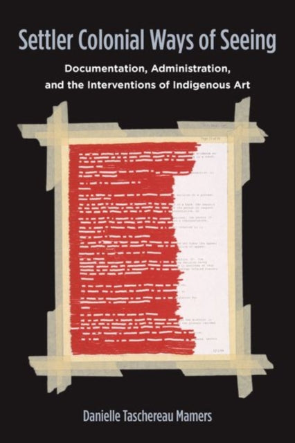 Settler Colonial Ways of Seeing: Documentation, Administration, and the Interventions of Indigenous Art