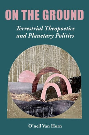 On the Ground: Terrestrial Theopoetics and Planetary Politics