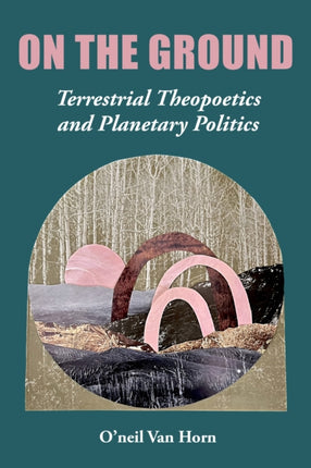 On the Ground: Terrestrial Theopoetics and Planetary Politics