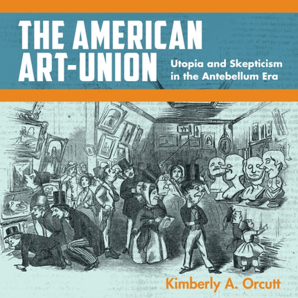 The American ArtUnion  Utopia and Skepticism in the Antebellum Era