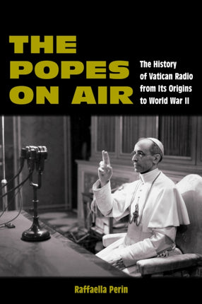 The Popes on Air  The History of Vatican Radio from Its Origins to World War II