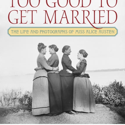 Too Good to Get Married  The Life and Photographs