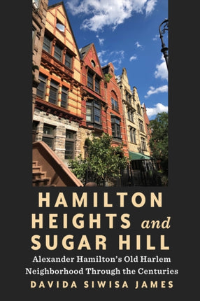 Hamilton Heights and Sugar Hill  Alexander Hamiltons Old Harlem Neighborhood Through the Centuries