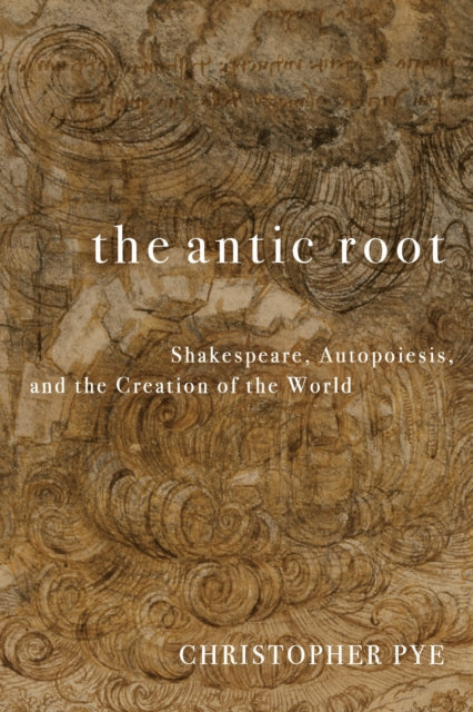 The Antic Root  Shakespeare Autopoiesis and the Creation of the World