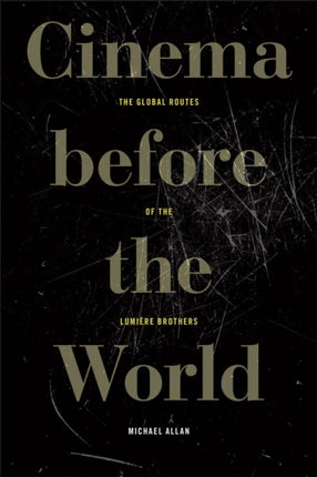 Cinema before the World  The Global Routes of the Lumi232re Brothers