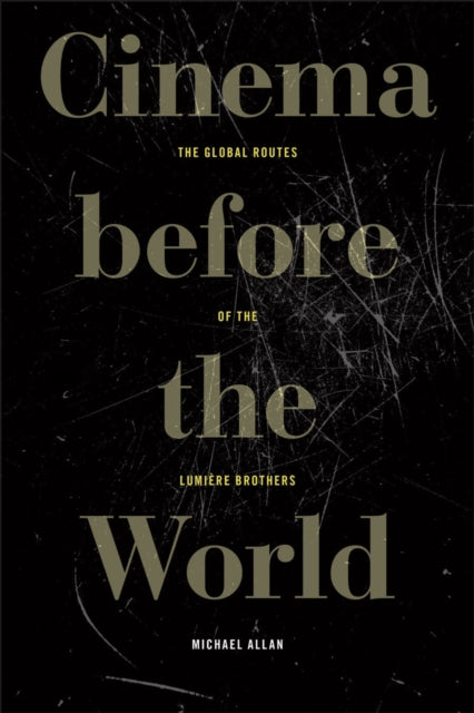 Cinema before the World  The Global Routes of the Lumi232re Brothers