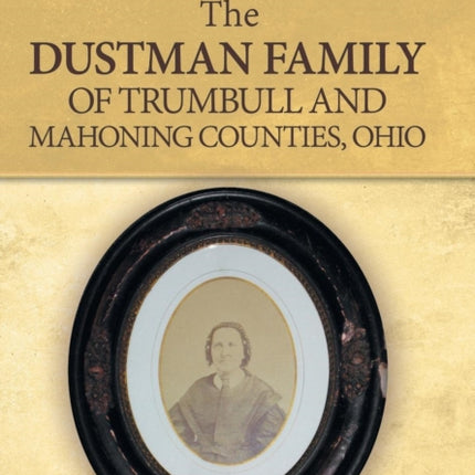 The Dustman Family of Trumbull and Mahoning