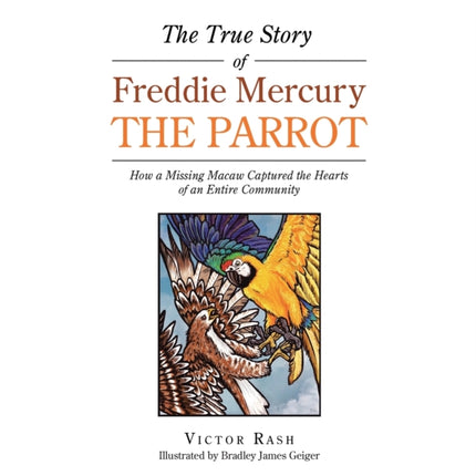 The True Story of Freddie Mercury the Parrot: How a Missing Macaw Captured the Hearts of an Entire Community