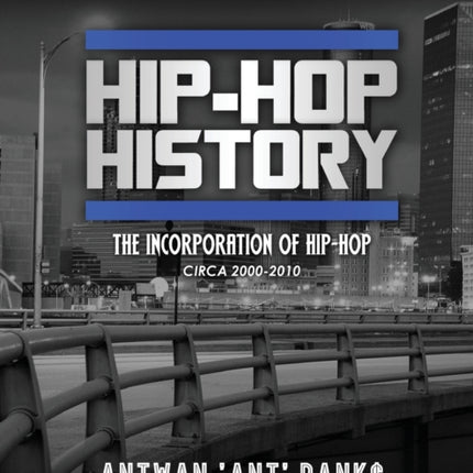 Hip-Hop History (Book 3 of 3): The Incorporation of Hip-Hop: Circa 2000 -2010