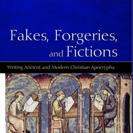 Fakes, Forgeries, and Fictions: Writing Ancient and Modern Christian Apocrypha: Proceedings from the 2015 York Christian Apocrypha Symposium