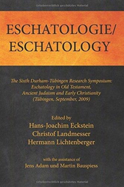 Eschatologie Eschatology: The Sixth Durham-Tubingen Research Symposium: Eschatology in Old Testament, Ancient Judaism and Early Christianity (Tubingen, September, 2009)