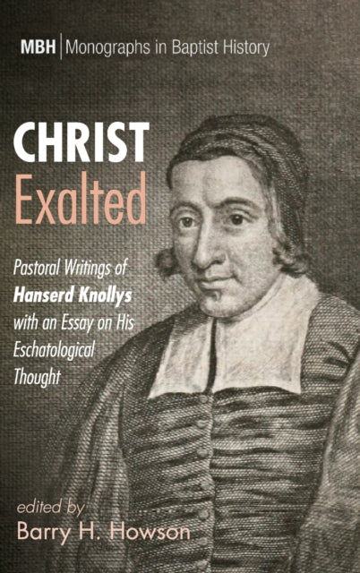 Christ Exalted: Pastoral Writings of Hanserd Knollys with an Essay on His Eschatological Thought