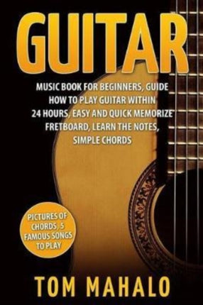 Guitar: Guitar Music Book For Beginners, Guide How To Play Guitar Within 24 Hours