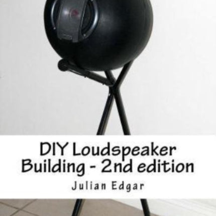 DIY Loudspeaker Building - 2nd edition: Packed with ideas on how to build your own speakers for home, hi-fi or home theatre use