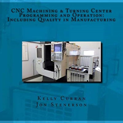 CNC Machining & Turning Center Programming and Operation: : Including Quality in Manufacturing